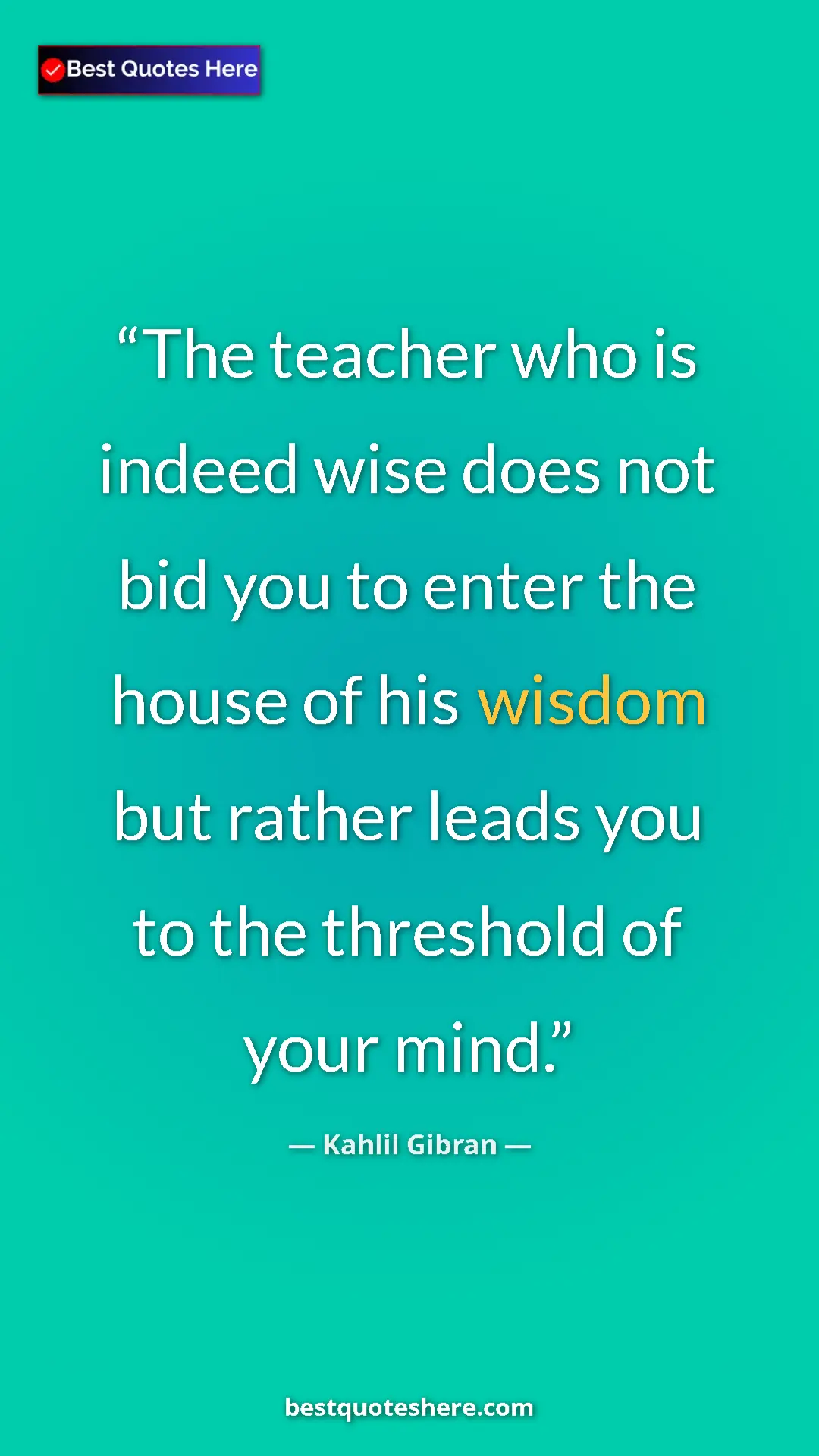 Pinterest quote poster by Kahlil Gibran: "The teacher who is indeed wise does not bid you to enter..."