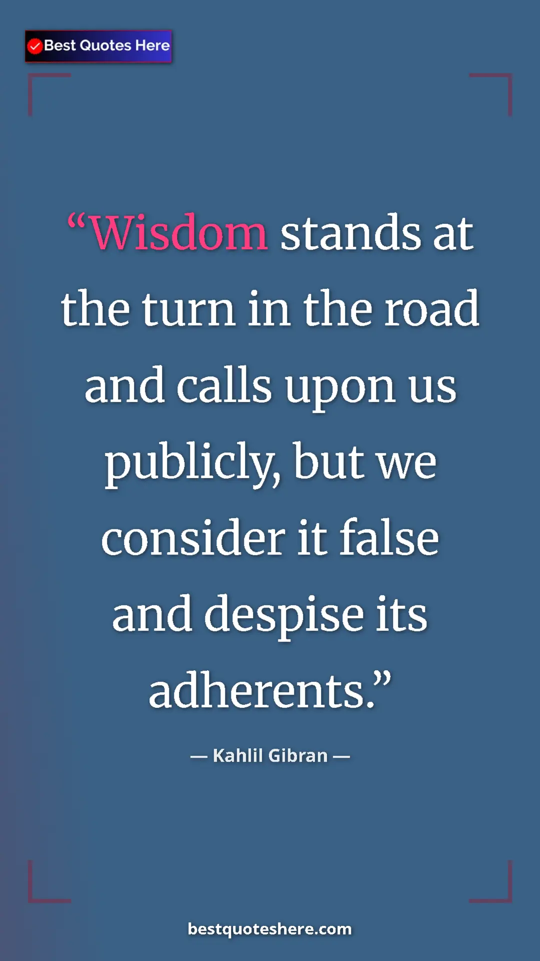 Pinterest quote poster by Kahlil Gibran: "Wisdom stands at the turn in the road and calls upon us..."