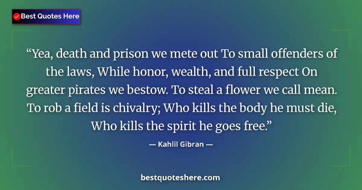 Quote by Kahlil Gibran: Yea, death and prison we mete out To small offende
