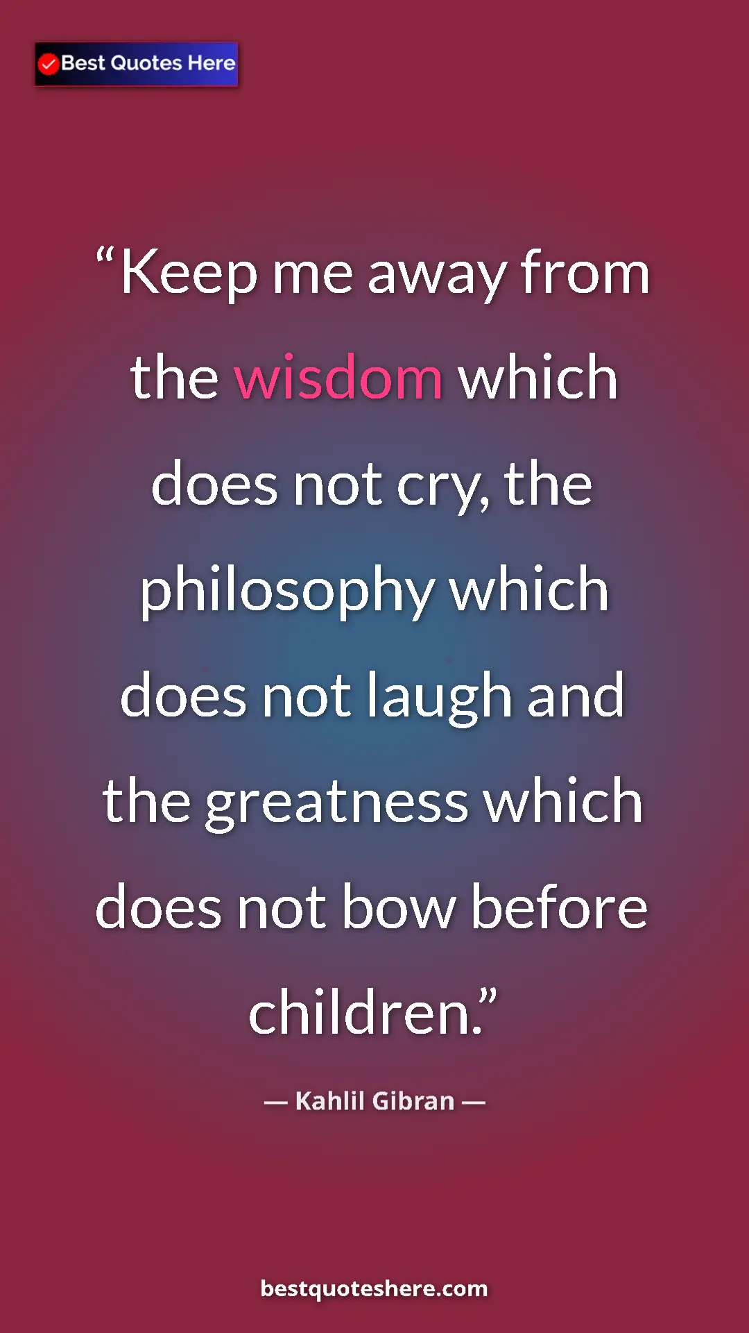 Pinterest quote poster by Kahlil Gibran: "Keep me away from the wisdom which does not cry, the..."