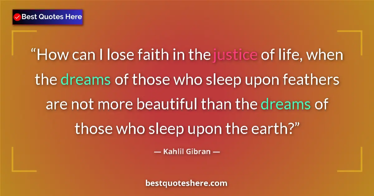 Quote by Kahlil Gibran: How can I lose faith in the justice of life, when