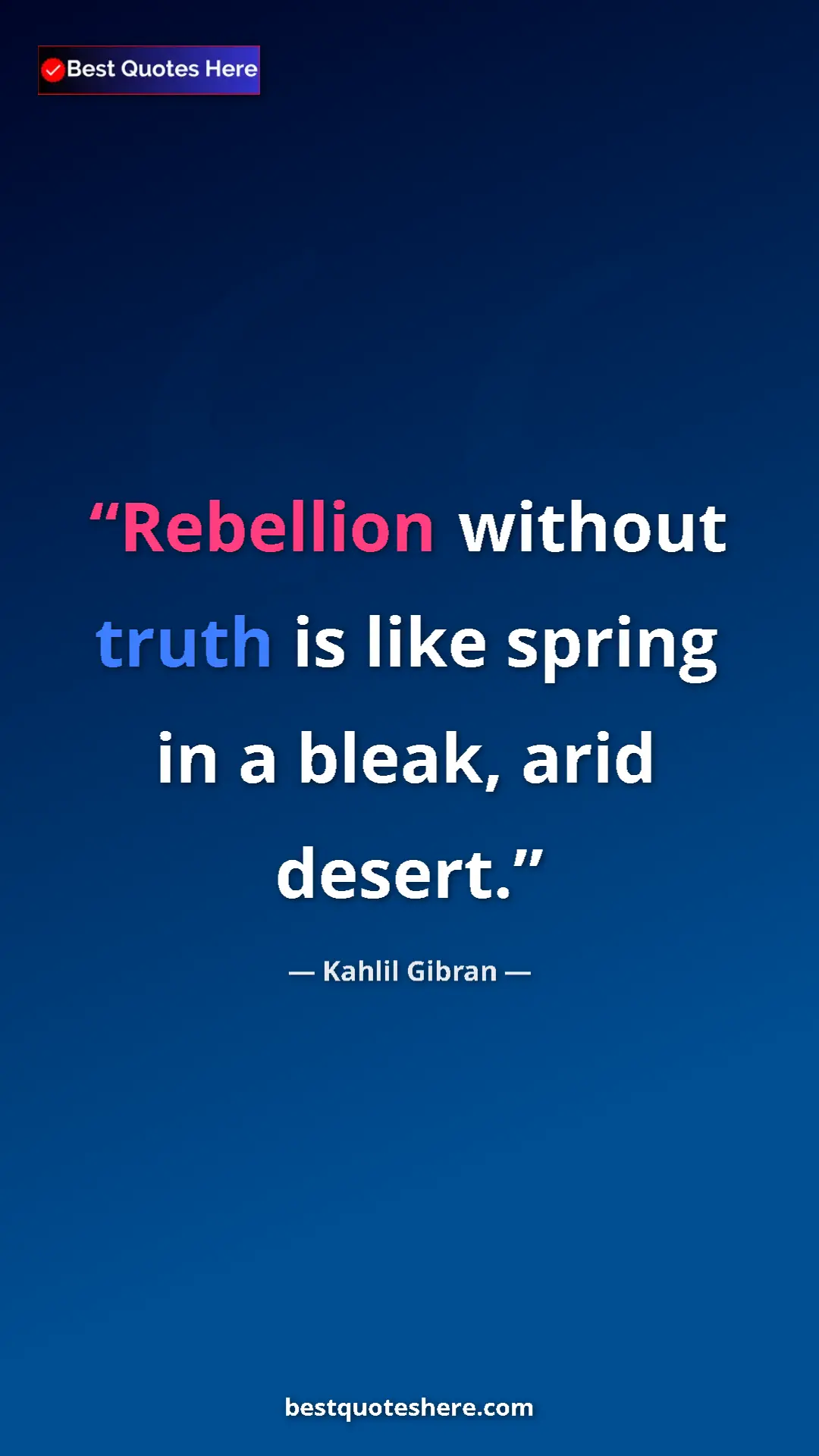 Pinterest quote poster by Kahlil Gibran: "Rebellion without truth is like spring in a bleak, arid..."