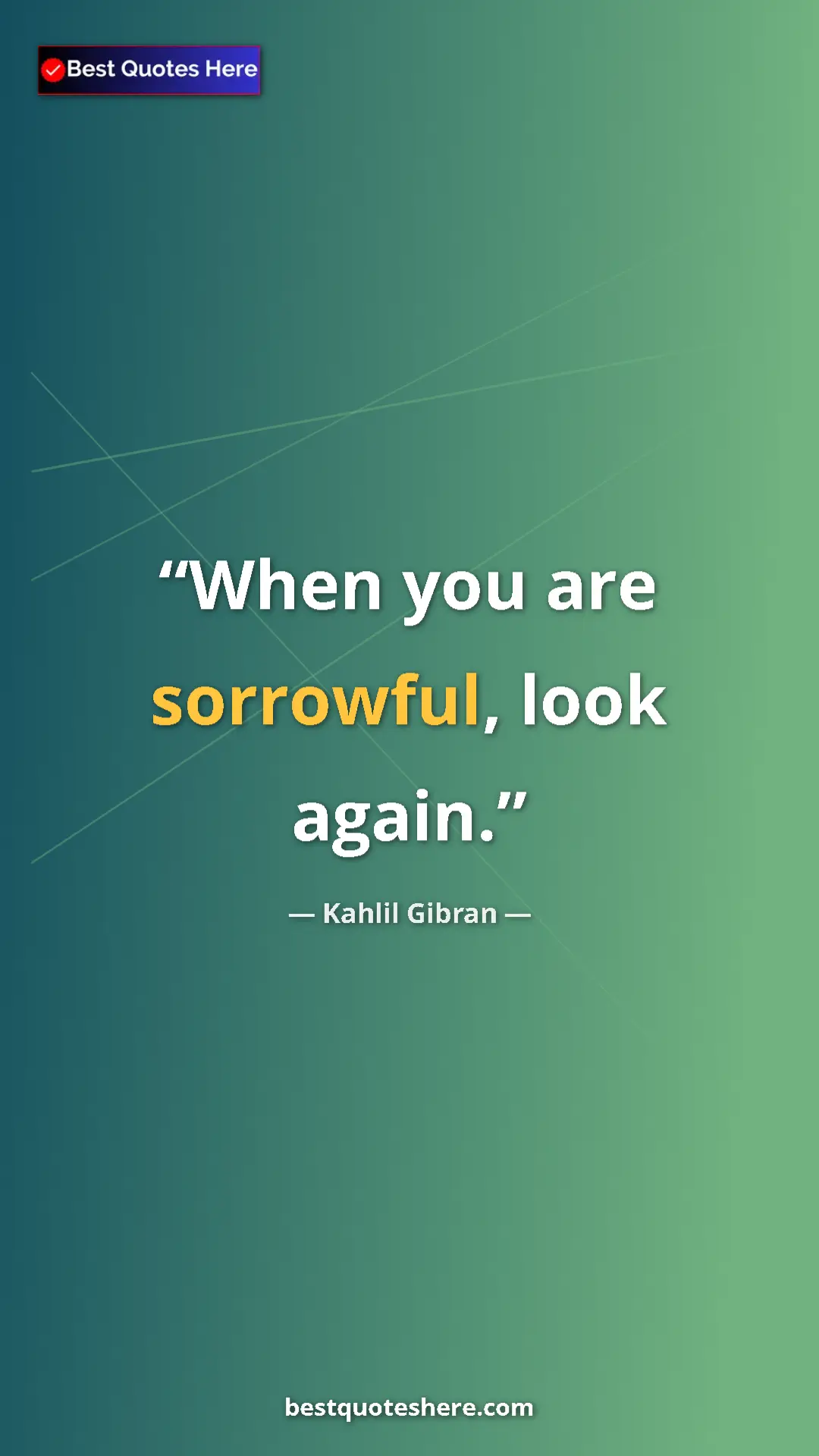 Pinterest quote poster by Kahlil Gibran: "When you are sorrowful, look again."