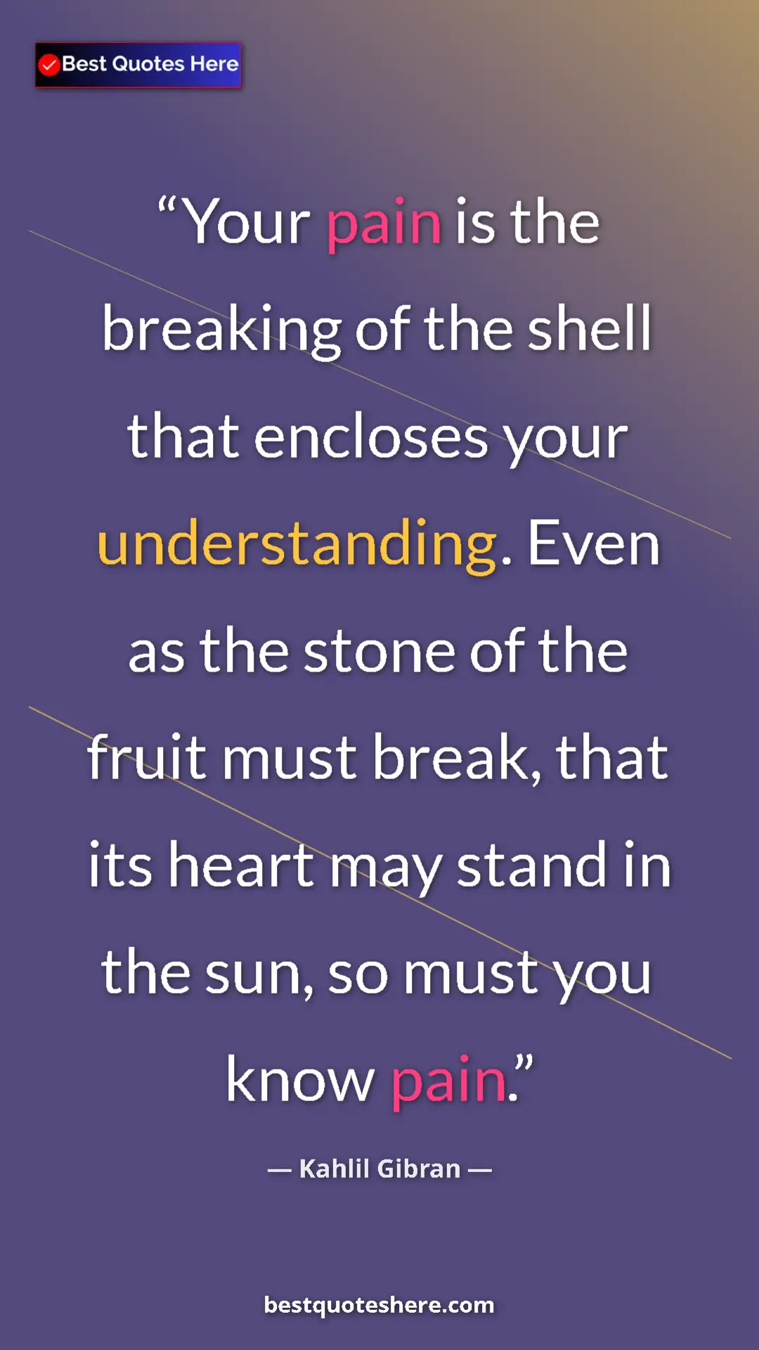 Pinterest quote poster by Kahlil Gibran: "Your pain is the breaking of the shell that encloses your..."