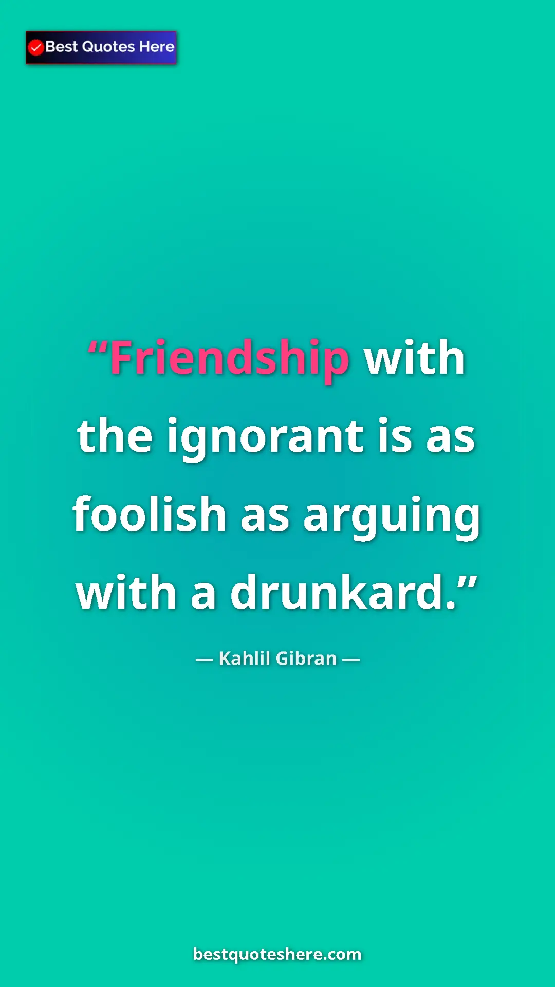 Pinterest quote poster by Kahlil Gibran: "Friendship with the ignorant is as foolish as arguing with..."