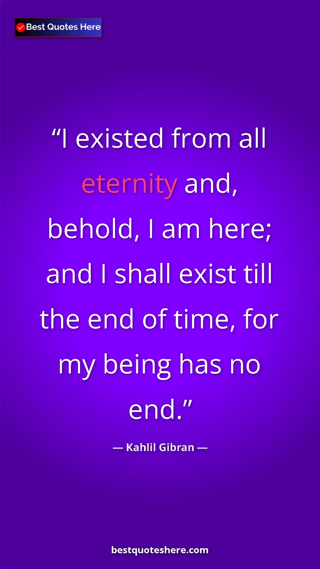 Pinterest quote poster by Kahlil Gibran: "I existed from all eternity and, behold, I am here; and I..."