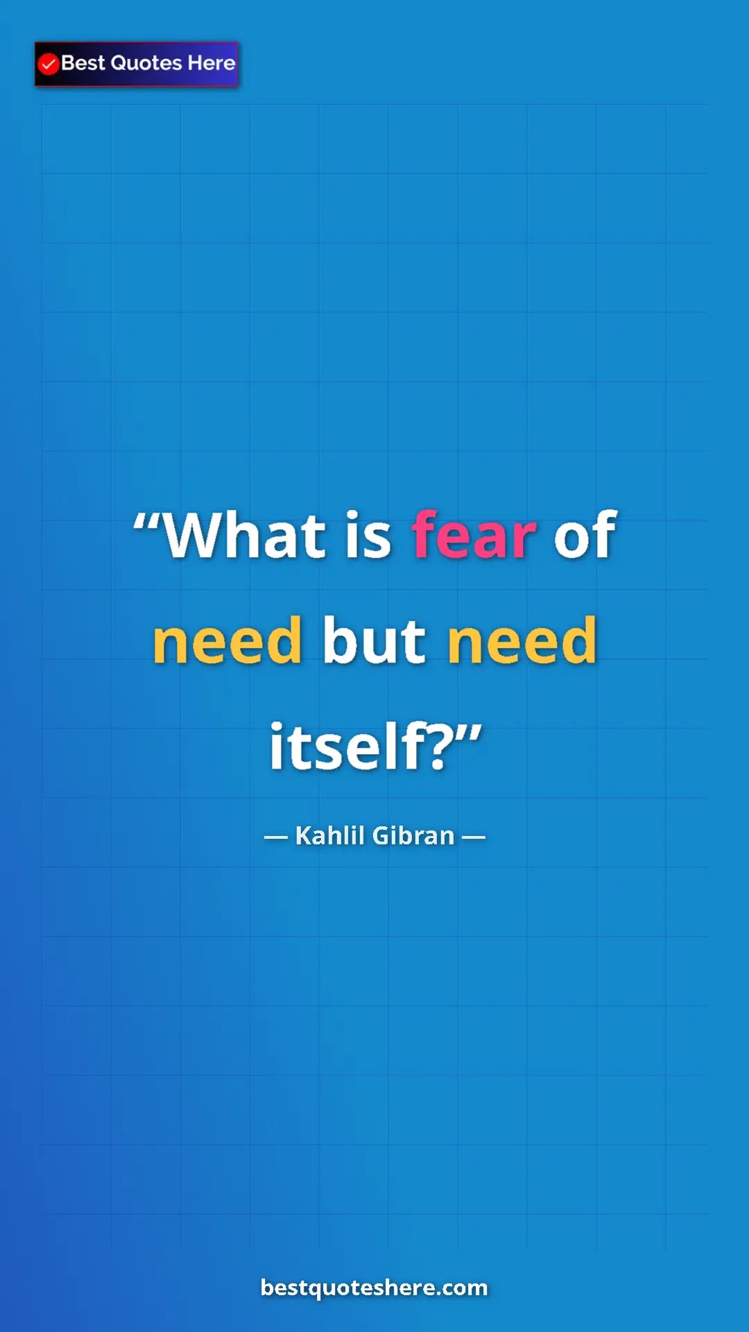 Pinterest quote poster by Kahlil Gibran: "What is fear of need but need itself?"