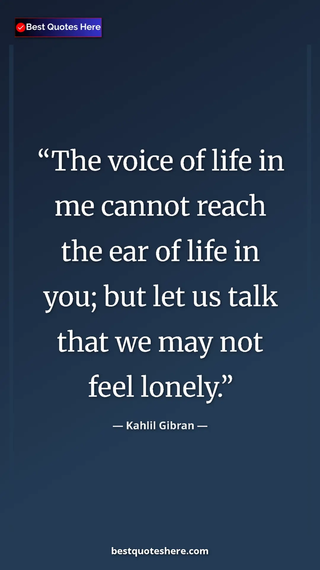 Pinterest quote poster by Kahlil Gibran: "The voice of life in me cannot reach the ear of life in..."