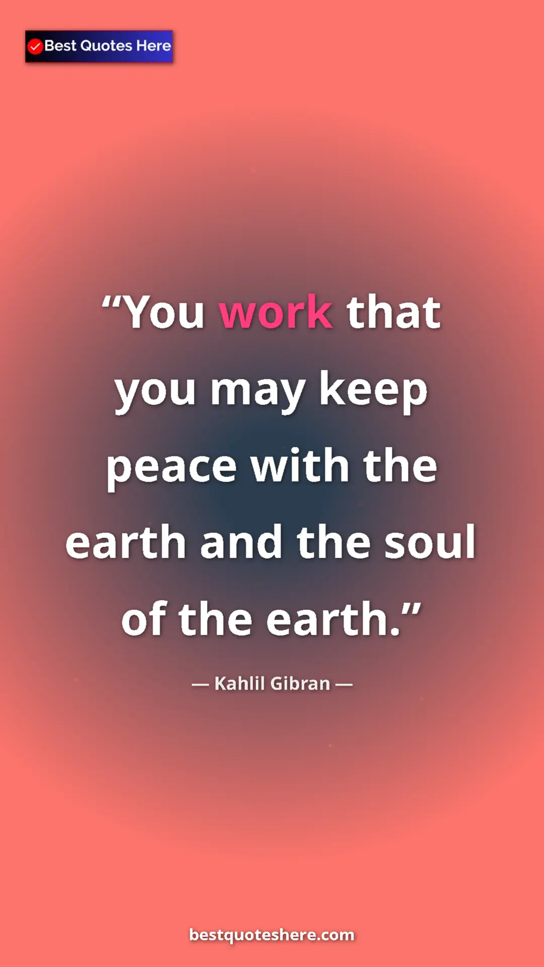 Pinterest quote poster by Kahlil Gibran: "You work that you may keep peace with the earth and the..."