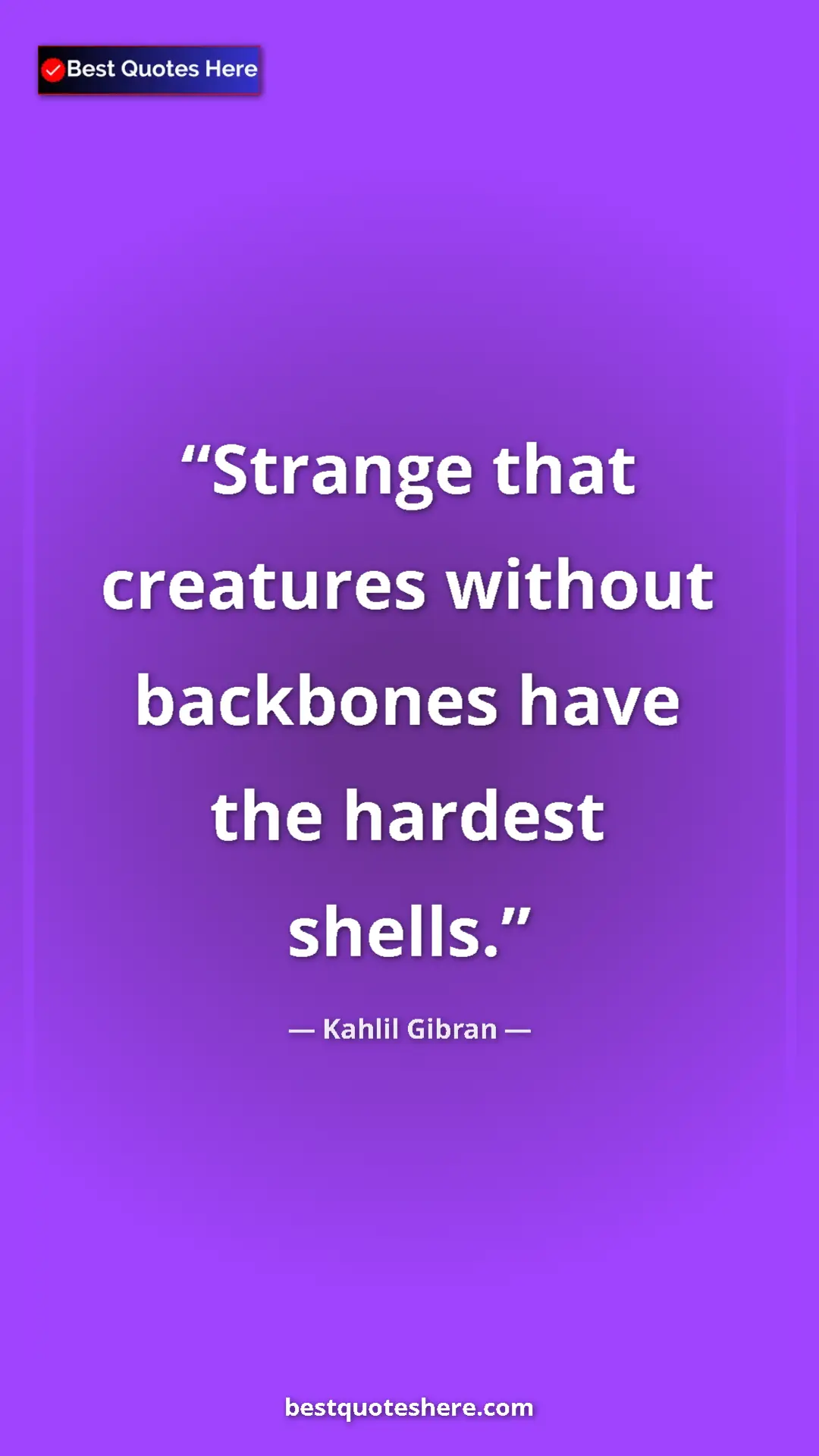 Pinterest quote poster by Kahlil Gibran: "Strange that creatures without backbones have the hardest..."