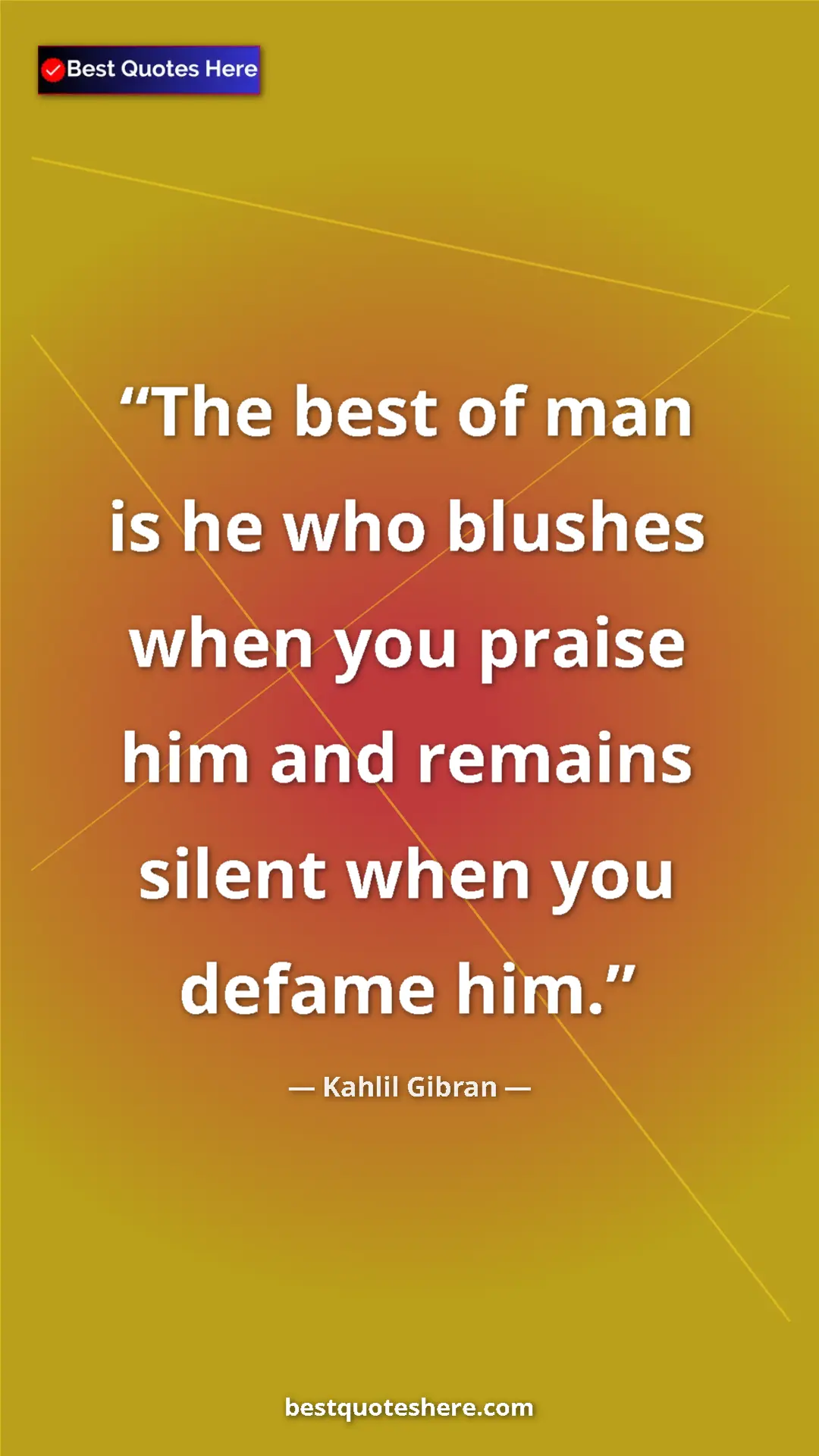 Pinterest quote poster by Kahlil Gibran: "The best of man is he who blushes when you praise him and..."