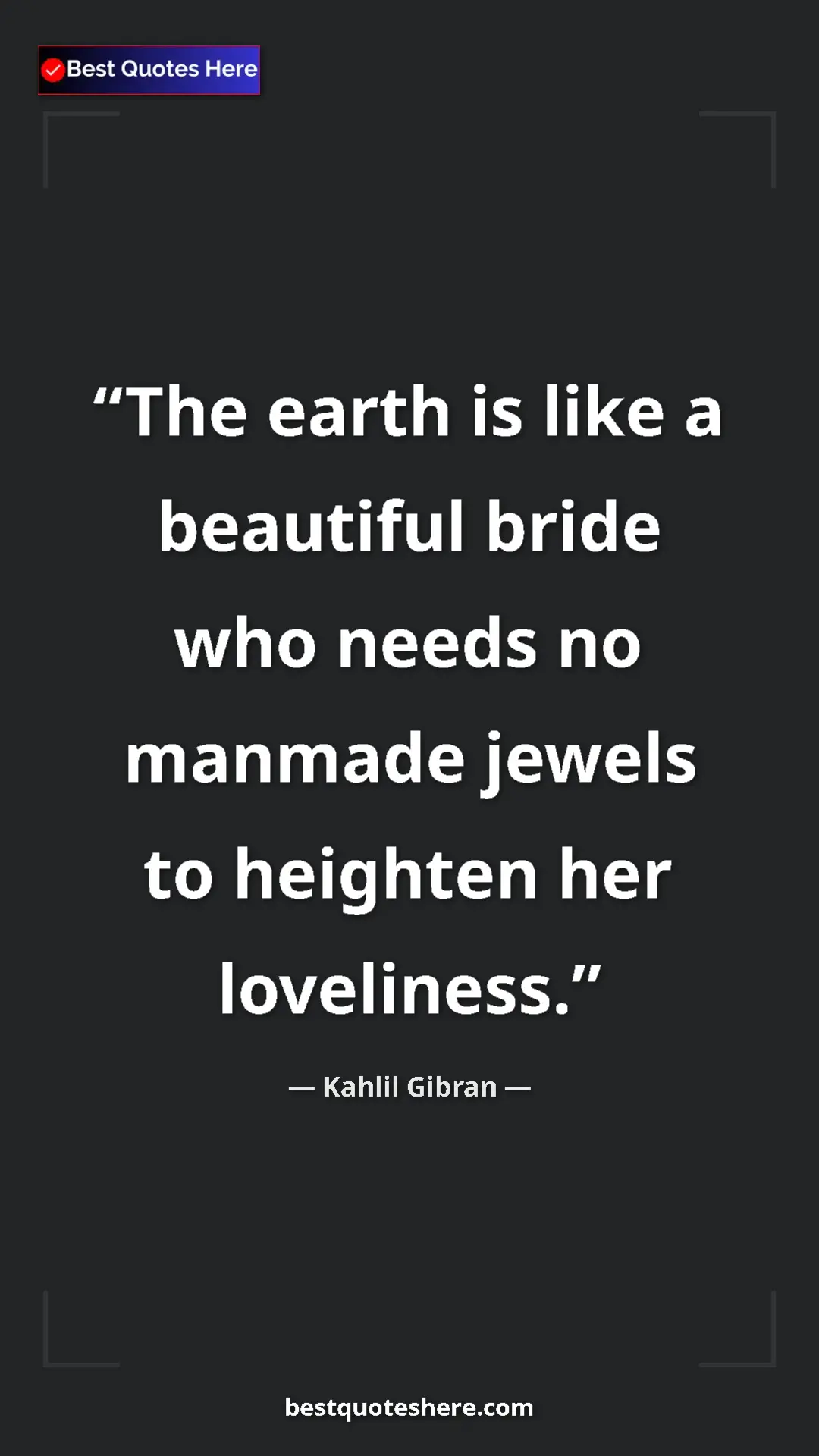 Pinterest quote poster by Kahlil Gibran: "The earth is like a beautiful bride who needs no manmade..."