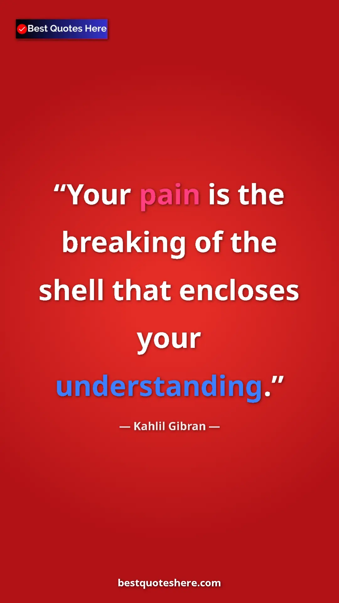 Pinterest quote poster by Kahlil Gibran: "Your pain is the breaking of the shell that encloses your..."