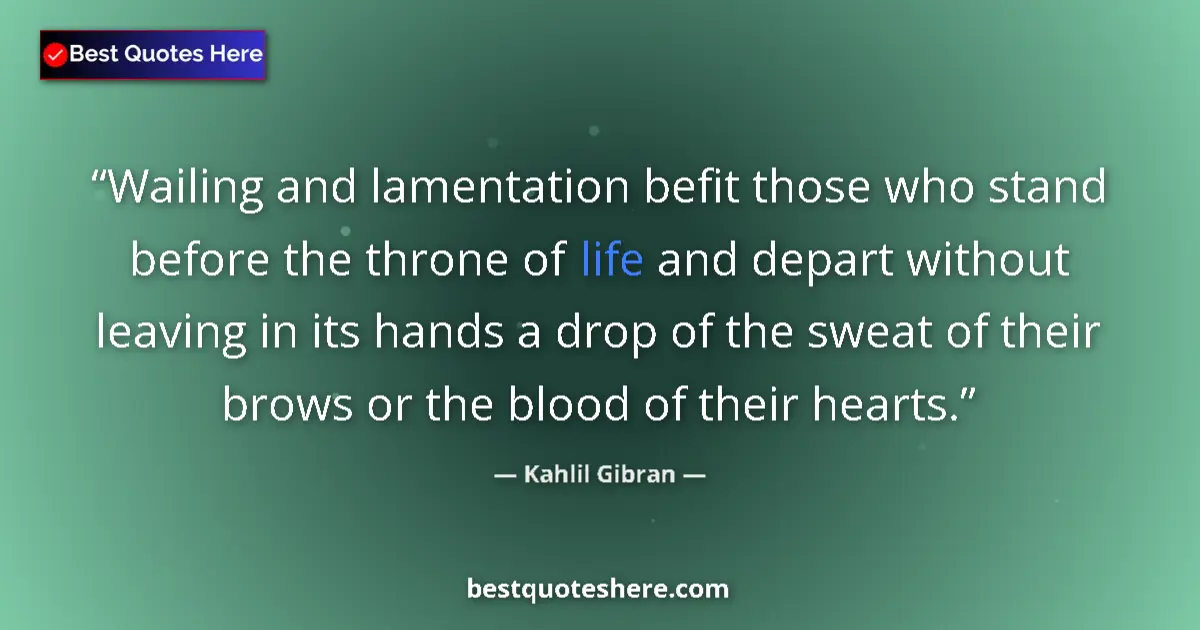 Quote by Kahlil Gibran: Wailing and lamentation befit those who stand before the throne of life and depart without leaving i...