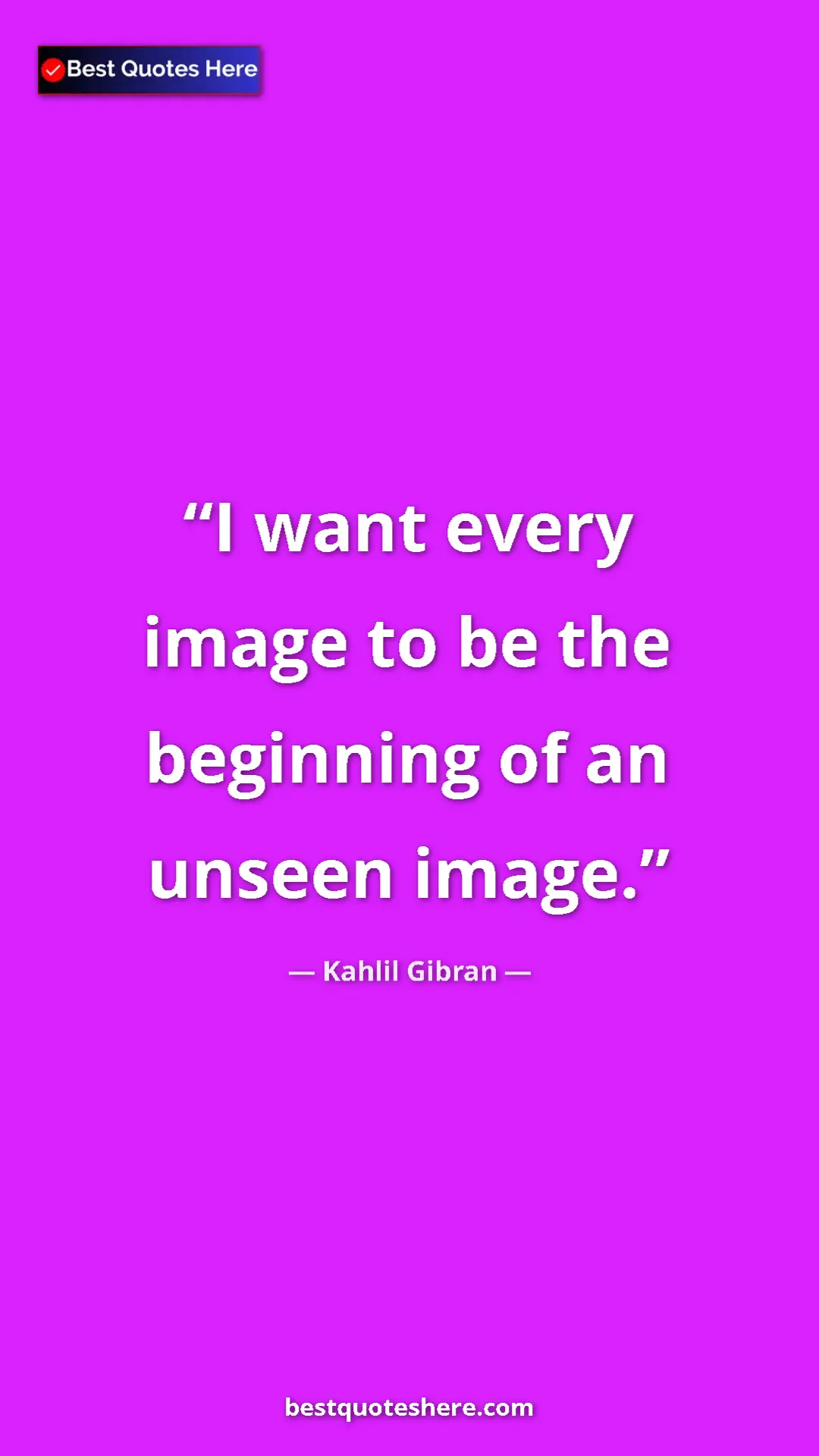 Pinterest quote poster by Kahlil Gibran: "I want every image to be the beginning of an unseen image."