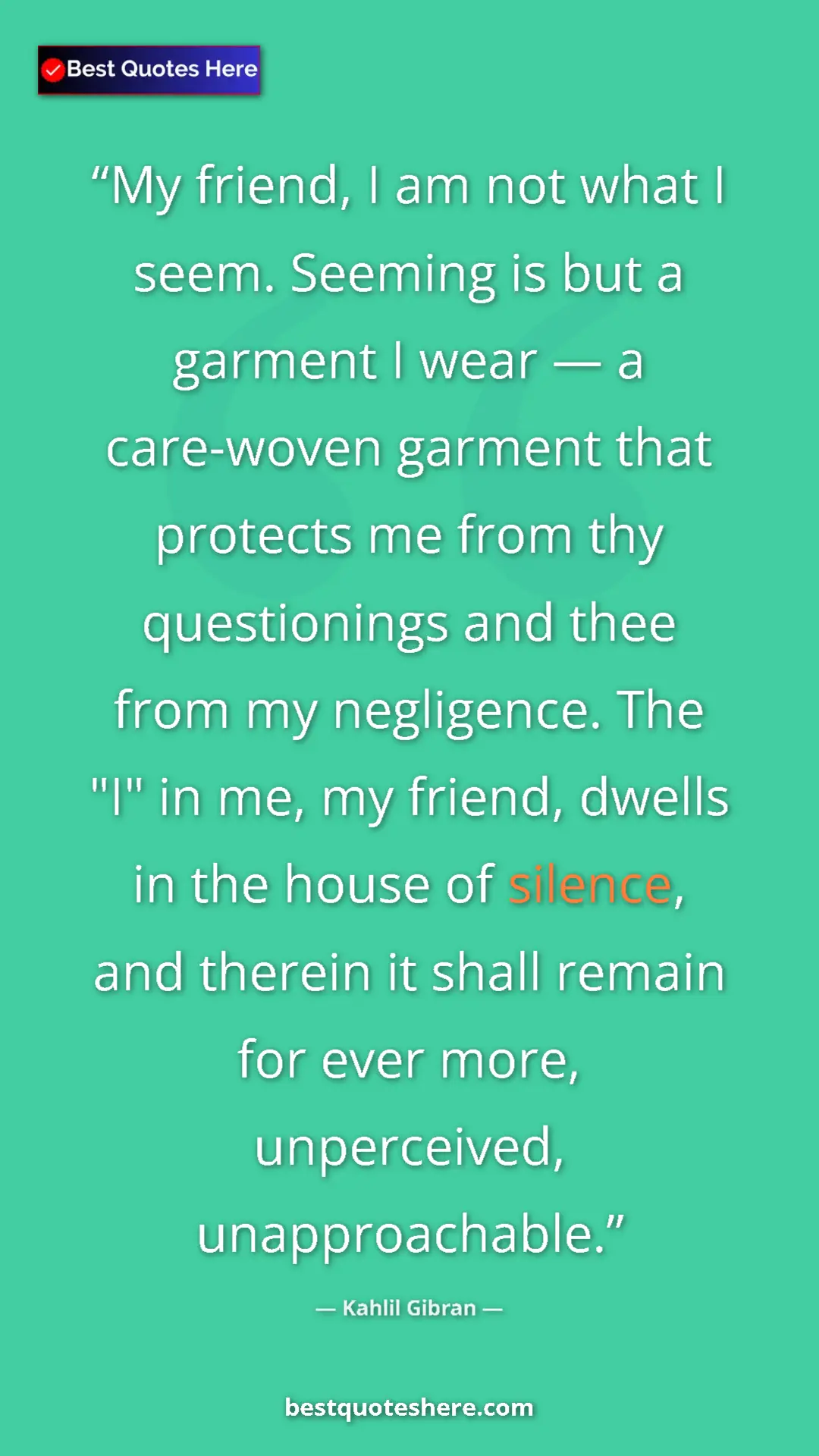 Kahlil Gibran Quote Card: "My friend, I am not what I seem. Seeming is but a garment I..." Pinterest quote poster by Kahlil Gibran: "My friend, I am not what I seem. Seeming is but a garment I..."