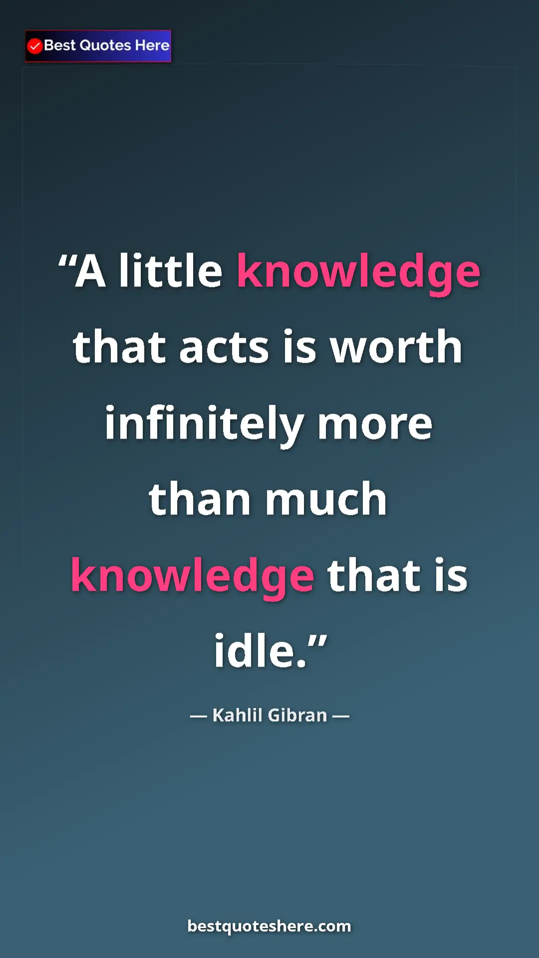 Pinterest quote poster by Kahlil Gibran: "A little knowledge that acts is worth infinitely more than..."