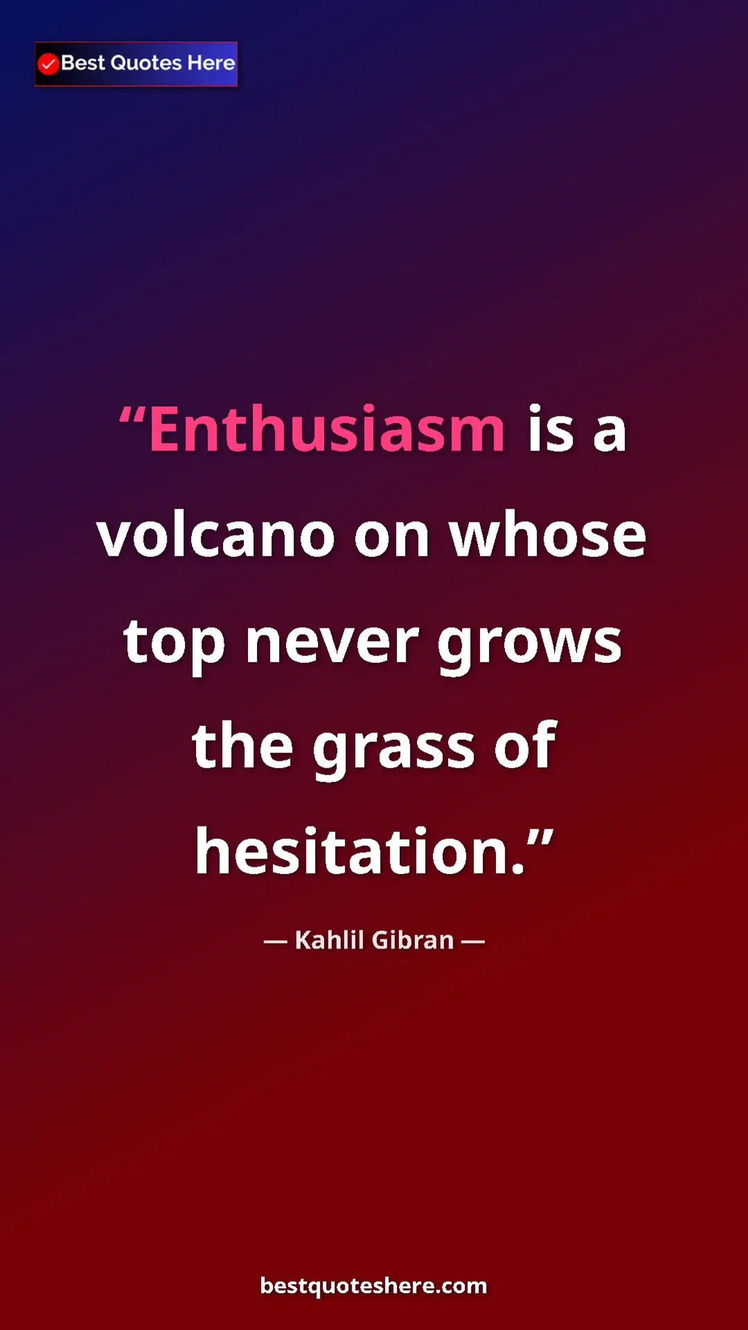 Pinterest quote poster by Kahlil Gibran: "Enthusiasm is a volcano on whose top never grows the grass..."