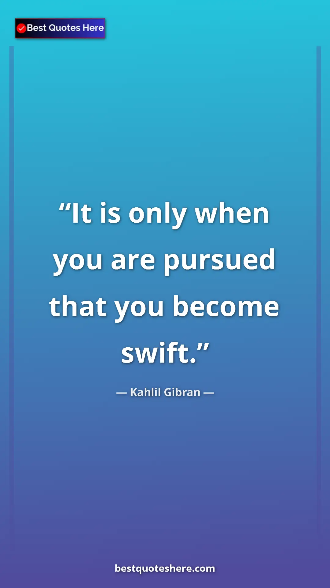 Pinterest quote poster by Kahlil Gibran: "It is only when you are pursued that you become swift."