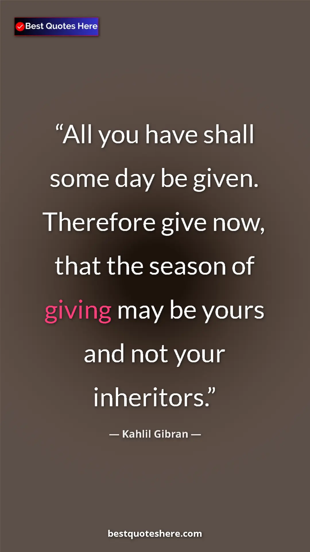 Pinterest quote poster by Kahlil Gibran: "All you have shall some day be given. Therefore give now,..."