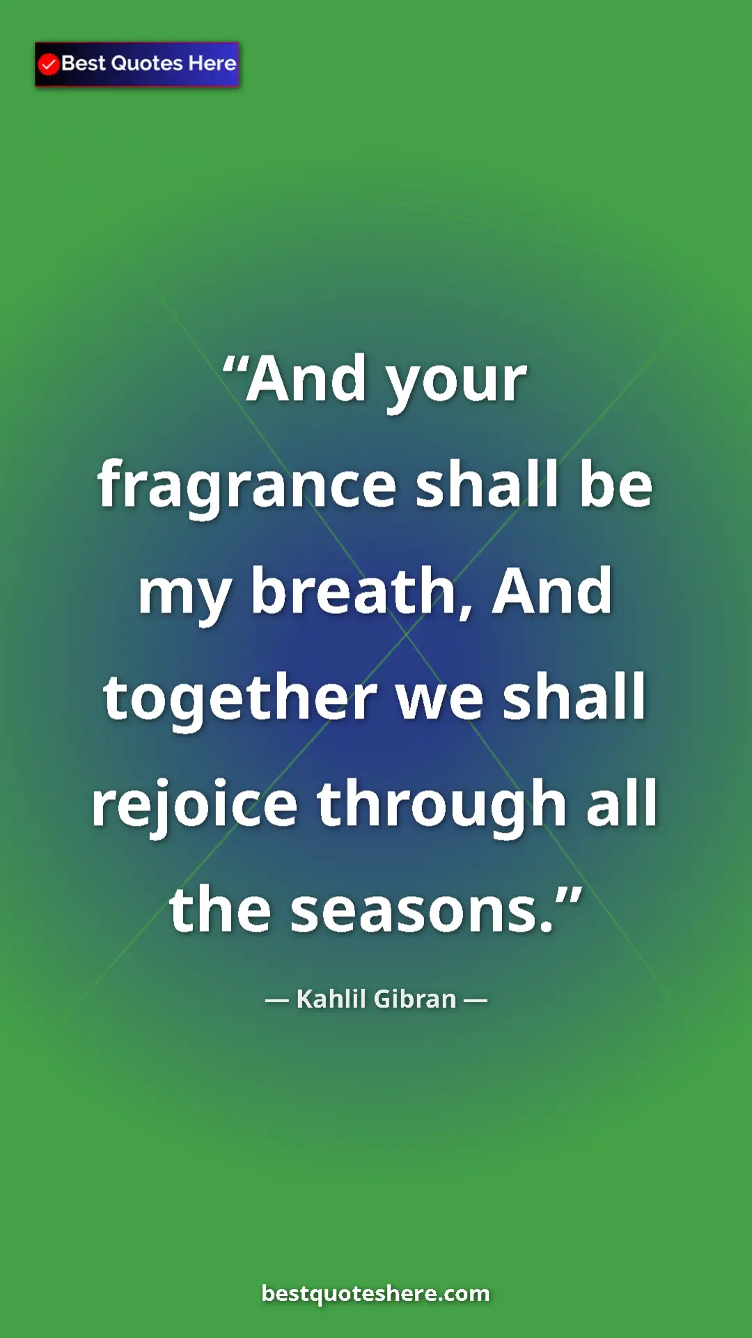 Pinterest quote poster by Kahlil Gibran: "And your fragrance shall be my breath, And together we..."