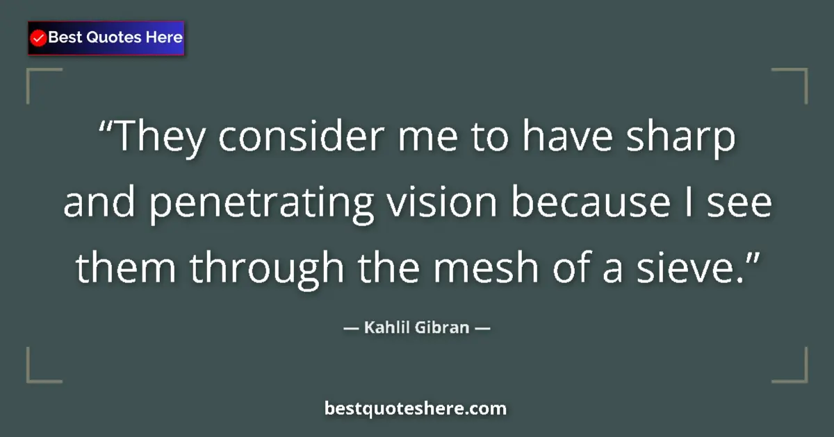 Quote by Kahlil Gibran: They consider me to have sharp and penetrating vis
