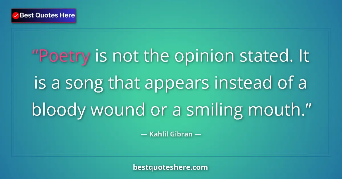 Quote by Kahlil Gibran: Poetry is not the opinion stated. It is a song tha
