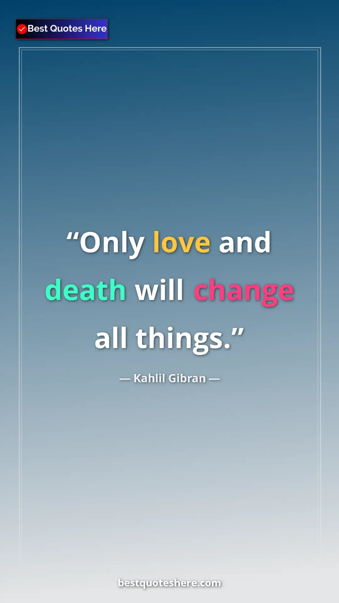 Pinterest quote poster by Kahlil Gibran: "Only love and death will change all things."