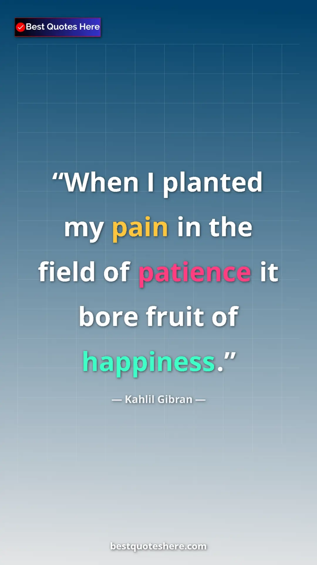 Pinterest quote poster by Kahlil Gibran: "When I planted my pain in the field of patience it bore..."