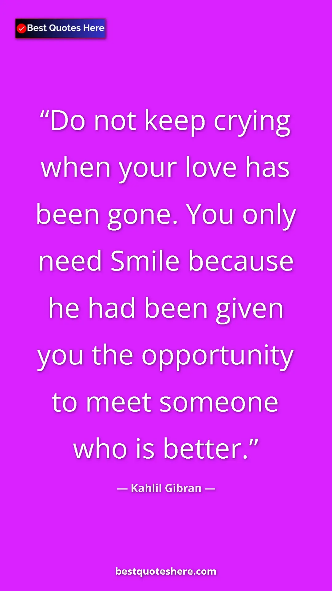 Pinterest quote poster by Kahlil Gibran: "Do not keep crying when your love has been gone. You only..."