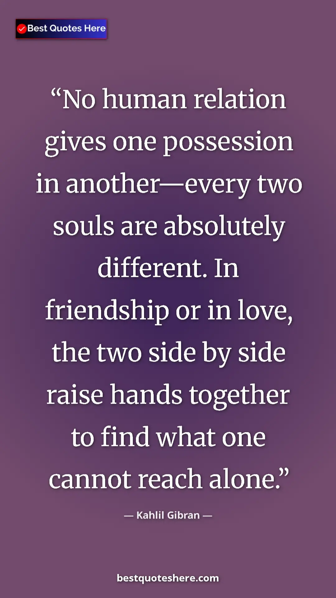 Pinterest quote poster by Kahlil Gibran: "No human relation gives one possession in another—every two..."