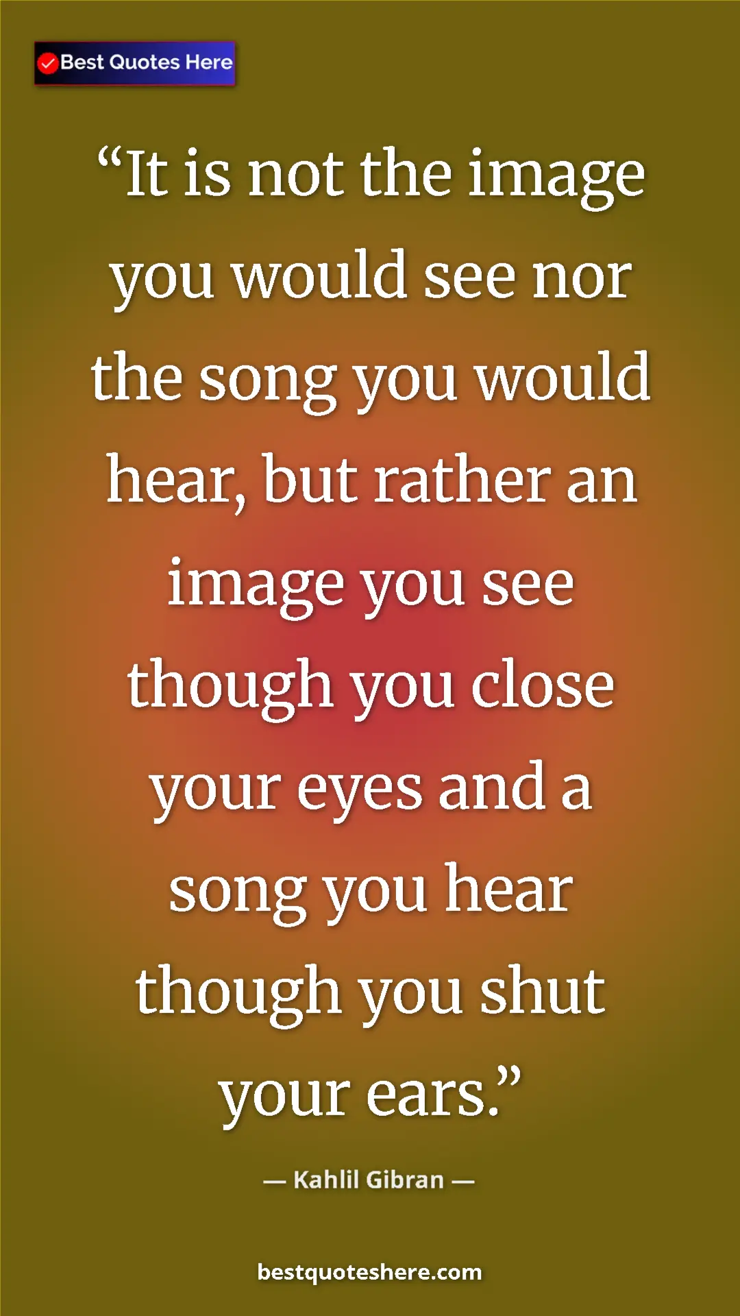 Pinterest quote poster by Kahlil Gibran: "It is not the image you would see nor the song you would..."