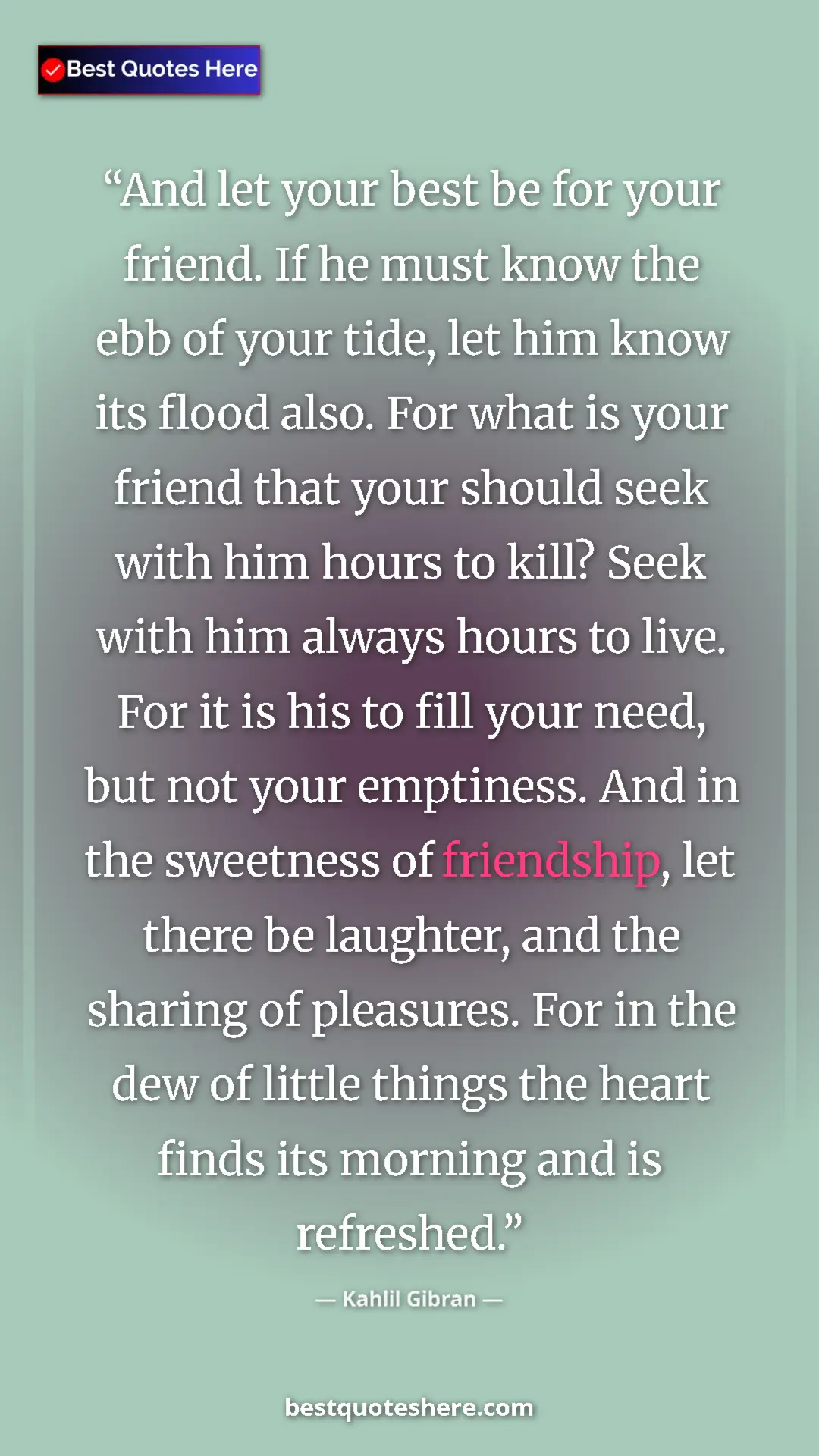 Pinterest quote poster by Kahlil Gibran: "And let your best be for your friend. If he must know the..."