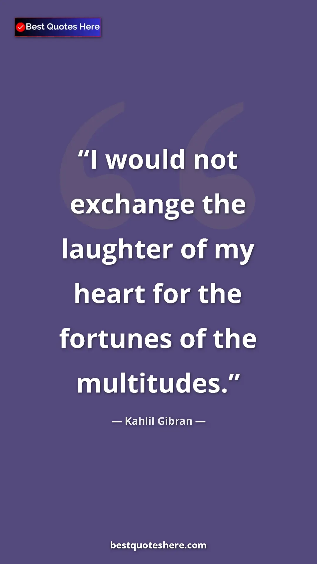 Pinterest quote poster by Kahlil Gibran: "I would not exchange the laughter of my heart for the..."