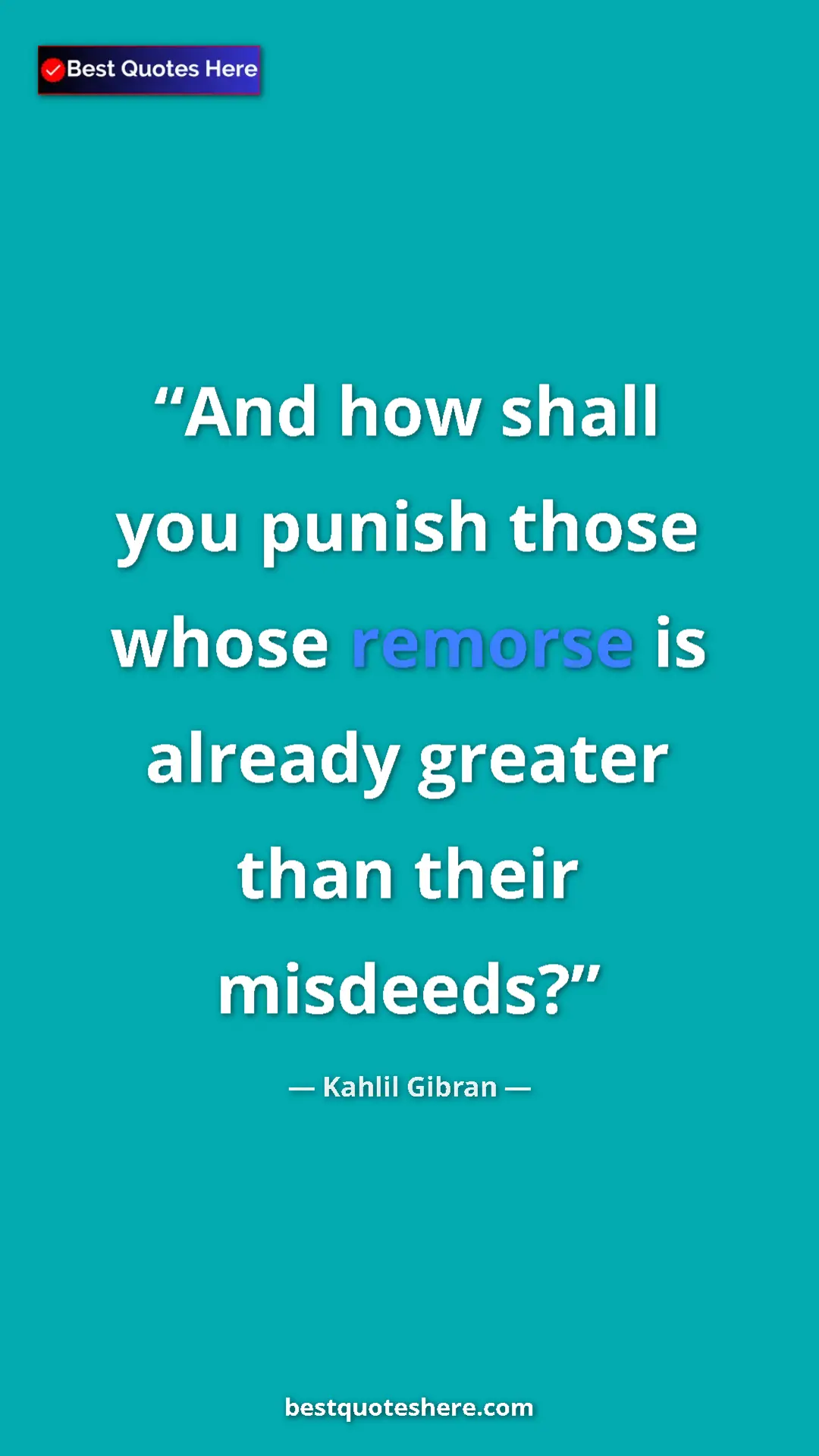 Pinterest quote poster by Kahlil Gibran: "And how shall you punish those whose remorse is already..."
