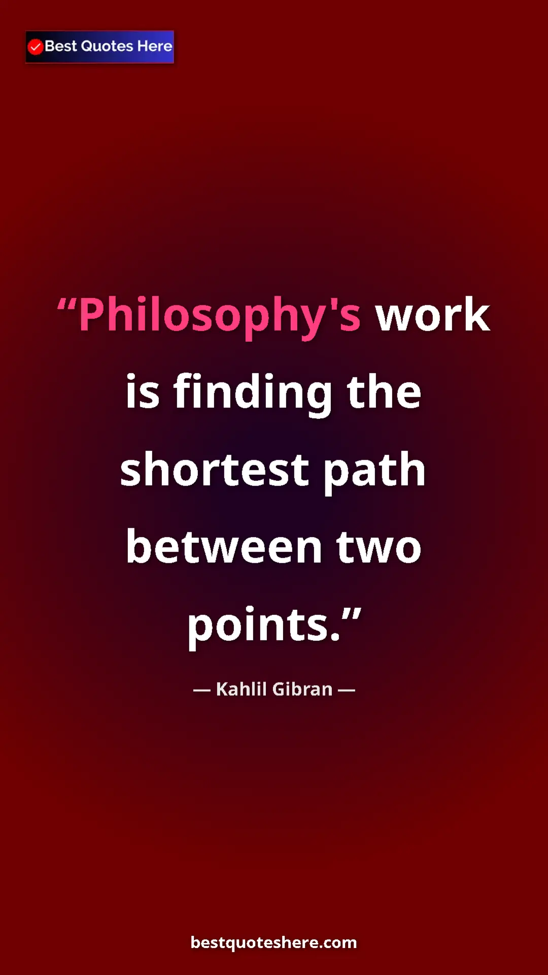 Pinterest quote poster by Kahlil Gibran: "Philosophy's work is finding the shortest path between two..."