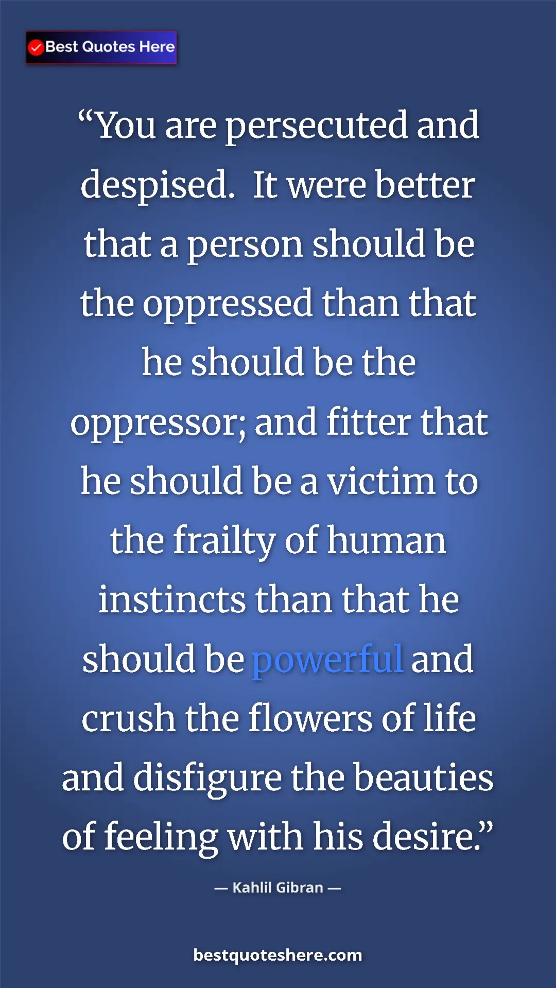 Kahlil Gibran Quote Card: "You are persecuted and despised. It were better that a..." Pinterest quote poster by Kahlil Gibran: "You are persecuted and despised. It were better that a..."
