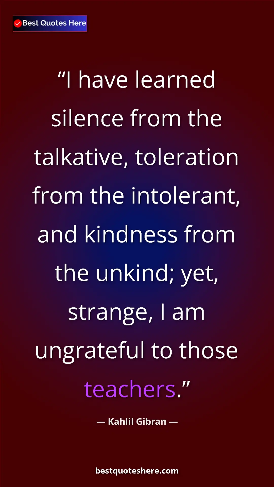 Pinterest quote poster by Kahlil Gibran: "I have learned silence from the talkative, toleration from..."