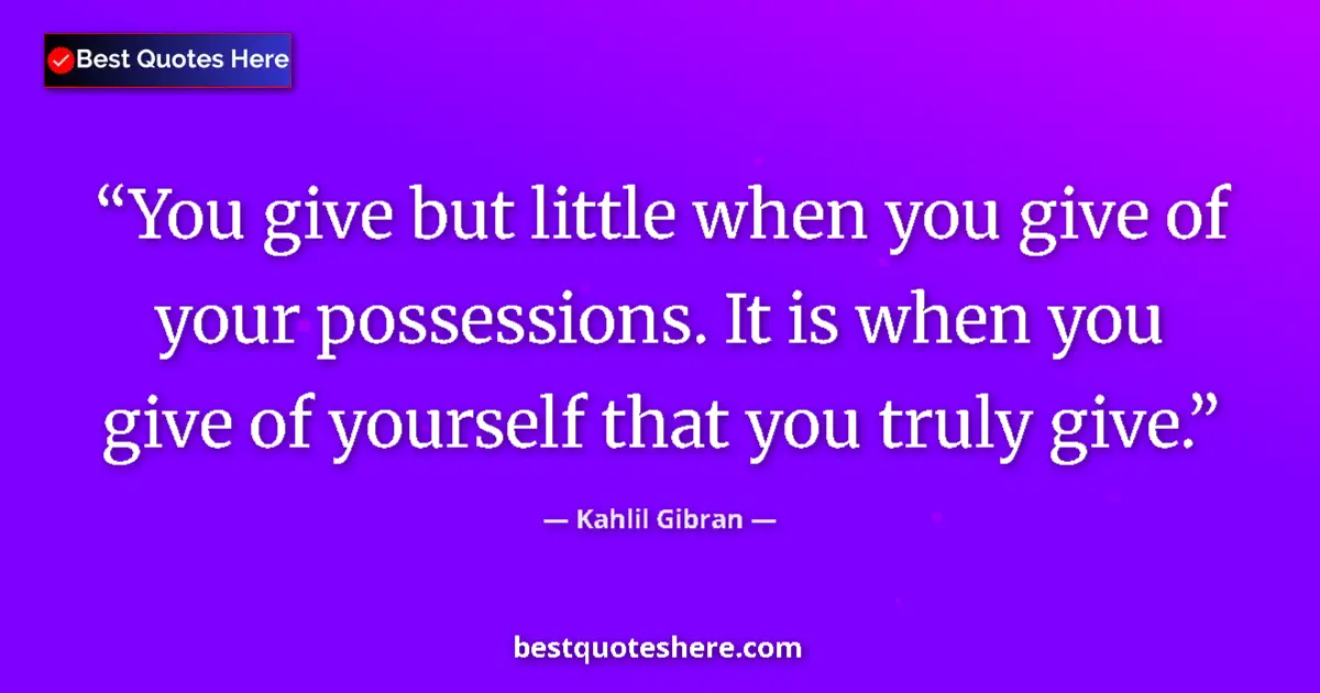 Kahlil Gibran quote: "You give but little when you give of your possessions. It..."