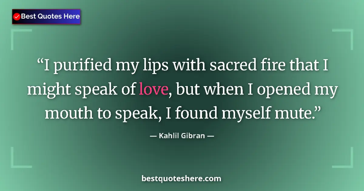 Quote by Kahlil Gibran: I purified my lips with sacred fire that I might s