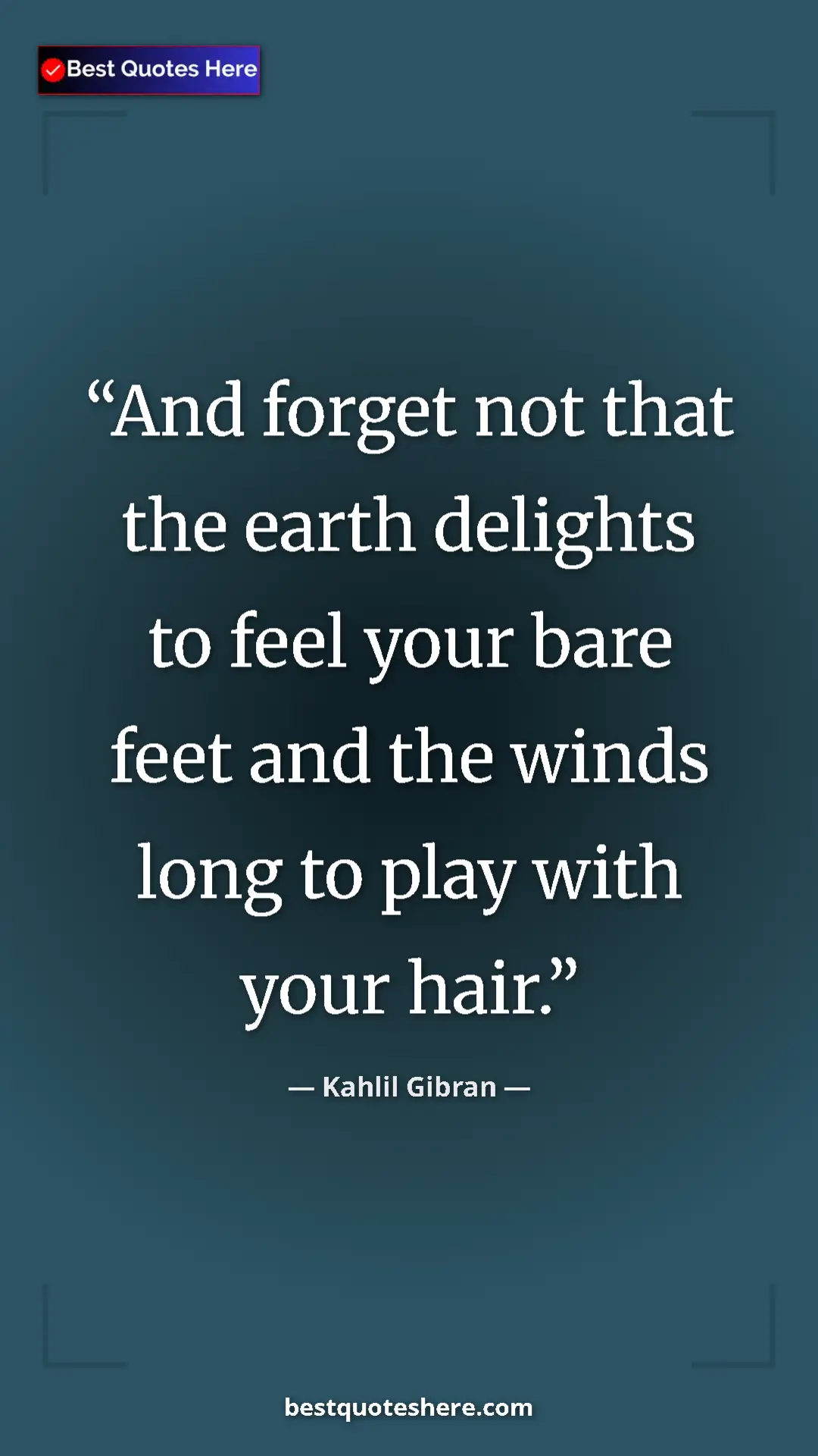 Pinterest quote poster by Kahlil Gibran: "And forget not that the earth delights to feel your bare..."