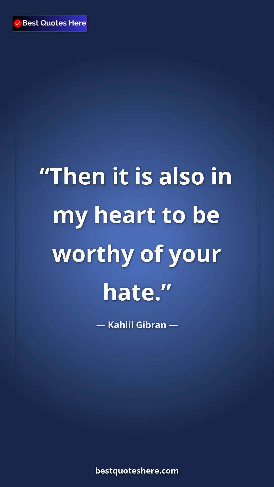 Pinterest quote poster by Kahlil Gibran: "Then it is also in my heart to be worthy of your hate."
