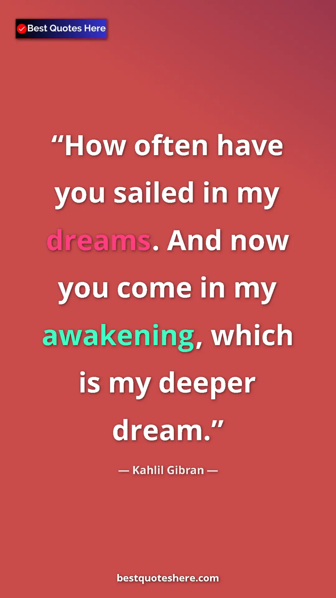 Pinterest quote poster by Kahlil Gibran: "How often have you sailed in my dreams. And now you come in..."