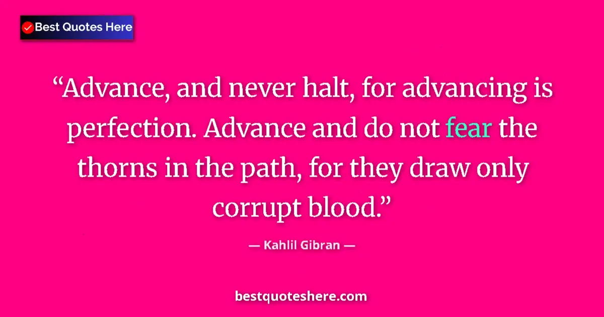 Quote by Kahlil Gibran: Advance, and never halt, for advancing is perfecti