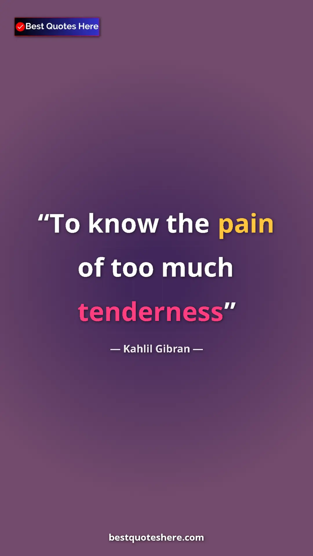 Pinterest quote poster by Kahlil Gibran: "To know the pain of too much tenderness"