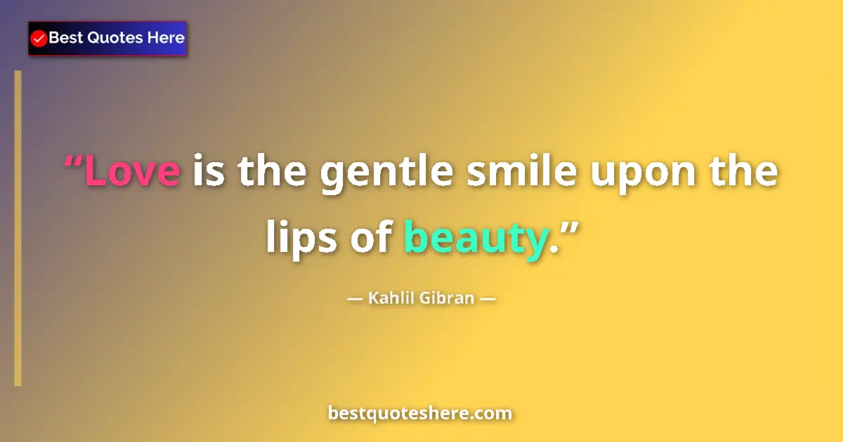 Quote by Kahlil Gibran: Love is the gentle smile upon the lips of beauty....