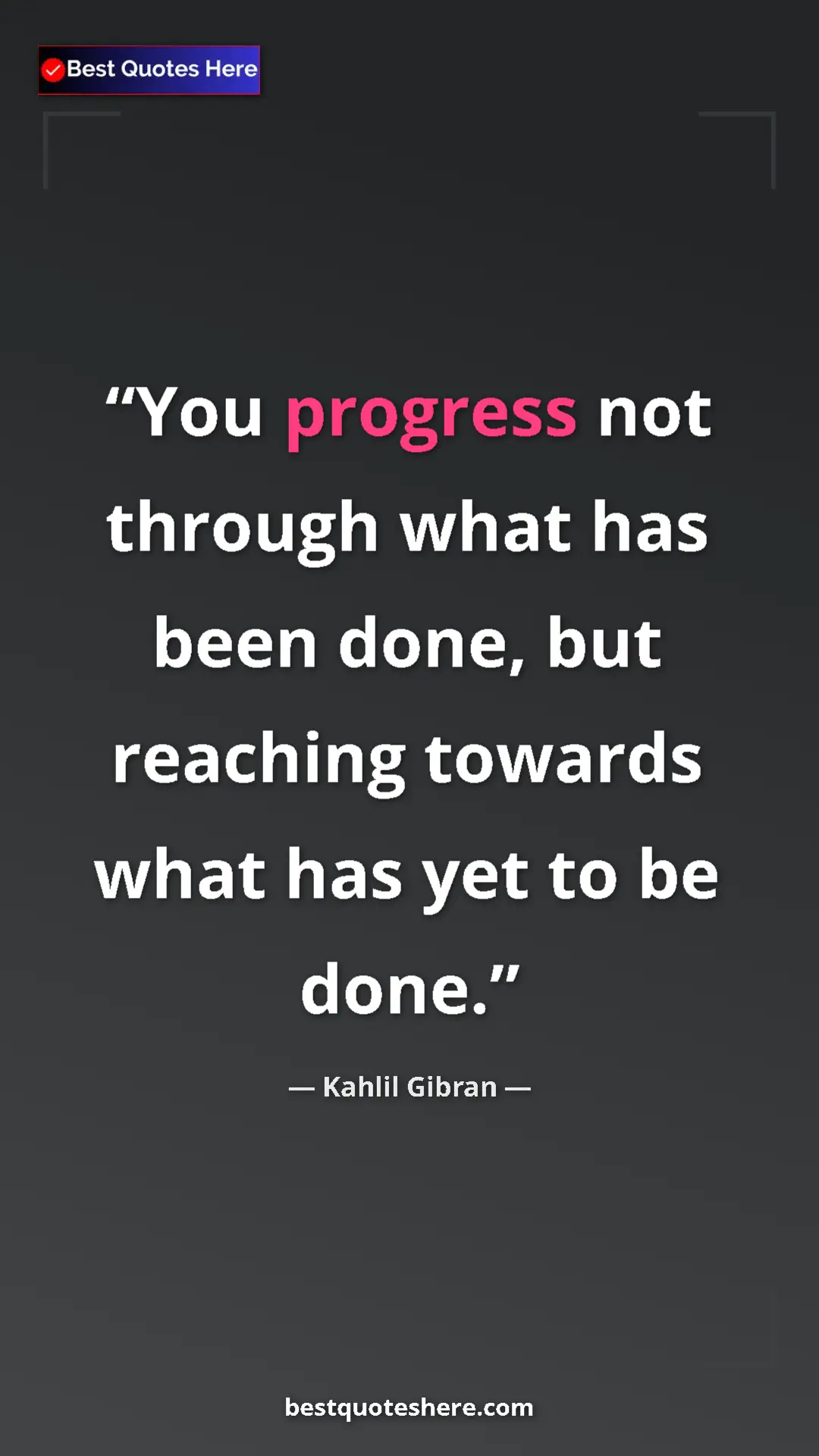 Pinterest quote poster by Kahlil Gibran: "You progress not through what has been done, but reaching..."