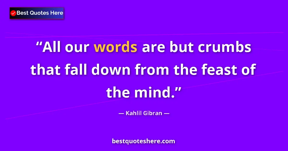 Kahlil Gibran quote: "All our words are but crumbs that fall down from the feast..."