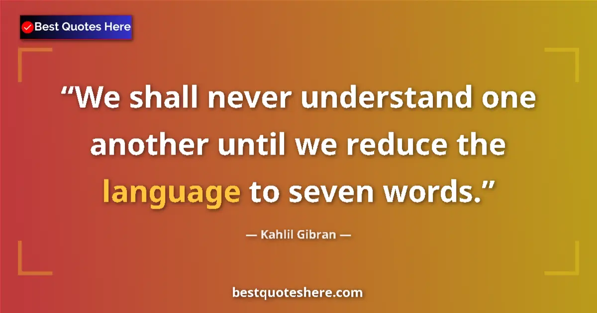 Kahlil Gibran quote: "We shall never understand one another until we reduce the..."