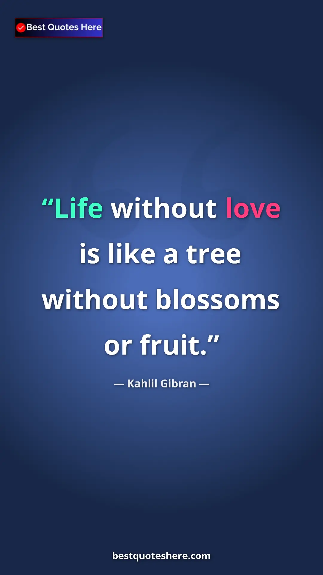 Pinterest quote poster by Kahlil Gibran: "Life without love is like a tree without blossoms or fruit."